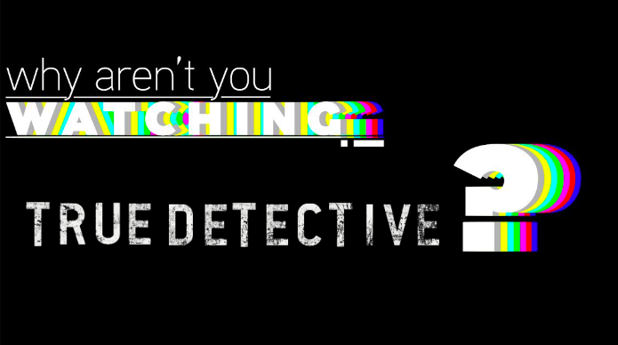 Why Aren’t You Watching: “True Detective”