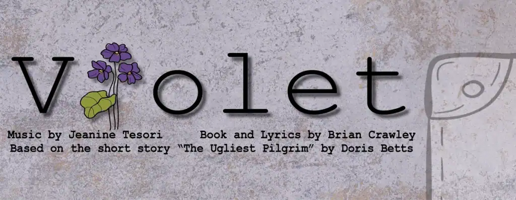 Violet. Music by Jeanine Tesori. Book and Lyrics by Brian Crawley. Based on the short story "The Ugliest Pilgrim" by Doris Bette