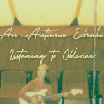 An Autumn Exhale: Listening to Oblivion