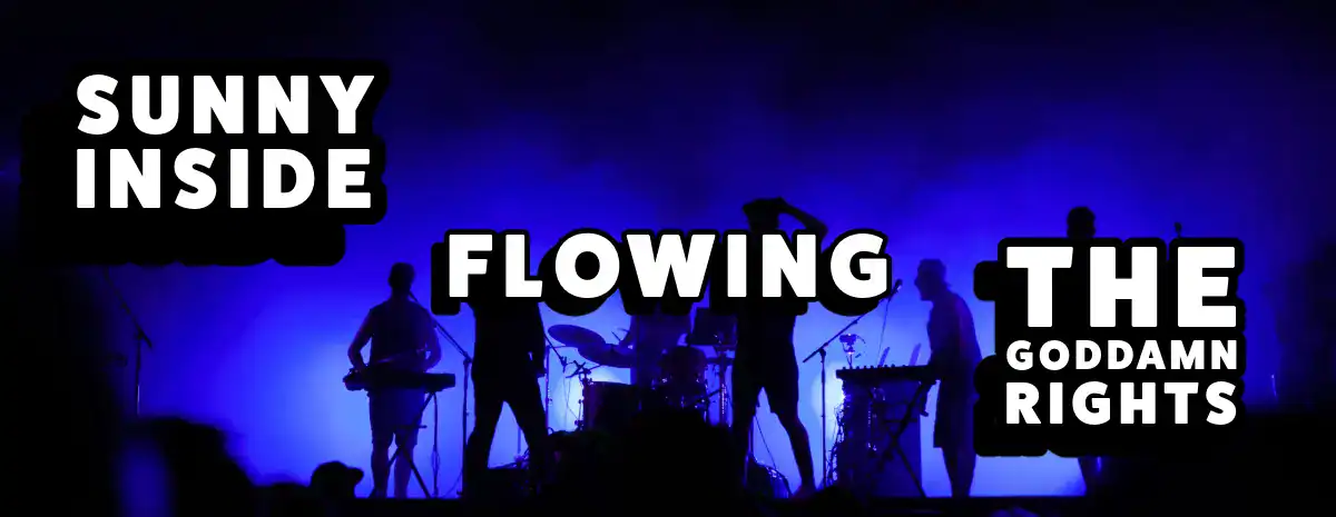 Sunny Inside, Flowing and The Goddamn Rights